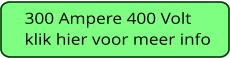 300 Ampere 400 Volt klik hier voor meer info
